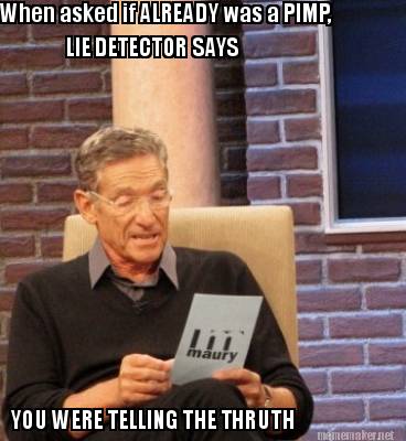 Meme Maker - When asked if ALREADY was a PIMP, LIE DETECTOR SAYS YOU ...