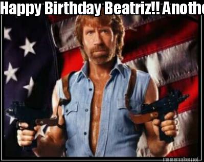 Meme Maker - Happy Birthday Beatriz!! Another Year of Badassery! Meme ...