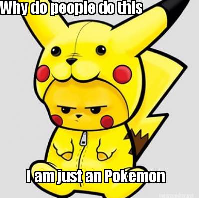 Meme Maker - Why do people do this I am just an Pokemon Meme Generator!