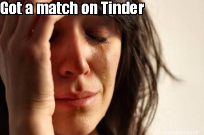 Meme Maker Got A Match On Tinder Meme Generator