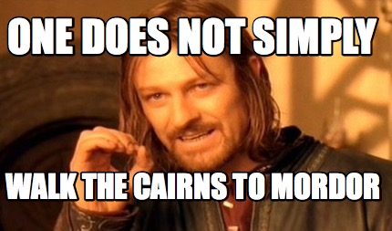 Meme Maker - One does not simply walk the cairns to mordor Meme Generator!