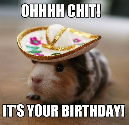 Meme Maker - Ohhhh Chit! It's Your Birthday! Meme Generator!