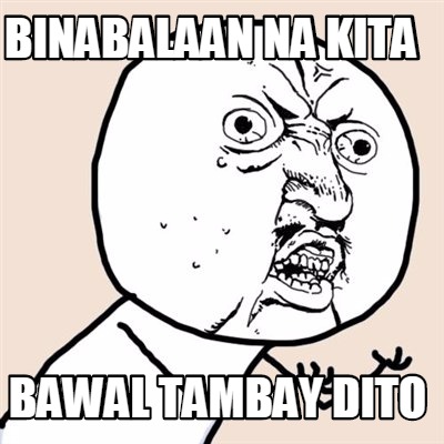 Meme Maker - BINABALAAN NA KITA BAWAL TAMBAY DITO Meme Generator!