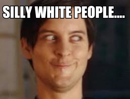 stupid white people memes
