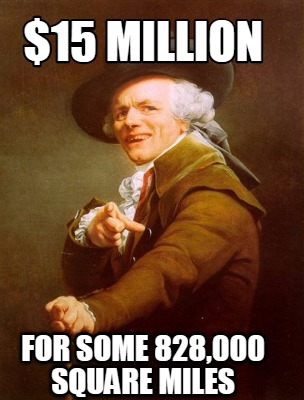 Meme Maker - $15 MILLION FOR SOME 828,000 SQUARE MILES Meme Generator!
