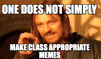 Meme Maker - one does not simply make class appropriate memes Meme ...