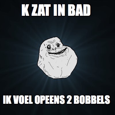 Meme Maker - k zat in bad ik voel opeens 2 bobbels Meme Generator!