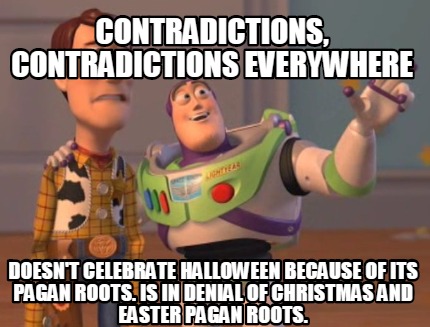 Meme Maker - CONTRADICTIONS, CONTRADICTIONS EVERYWHERE DOESN'T CELEBRATE HALLOWEEN BECAUSE OF 