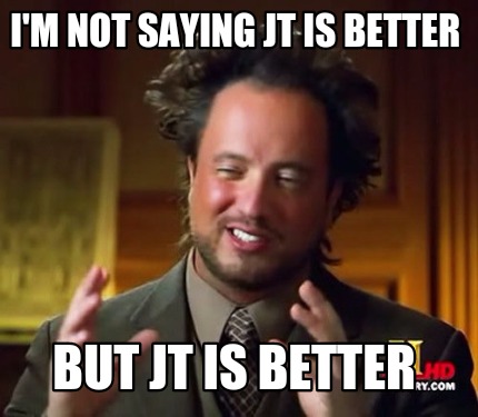 Meme Maker - I'm not saying Jt is better But jt is better Meme Generator!