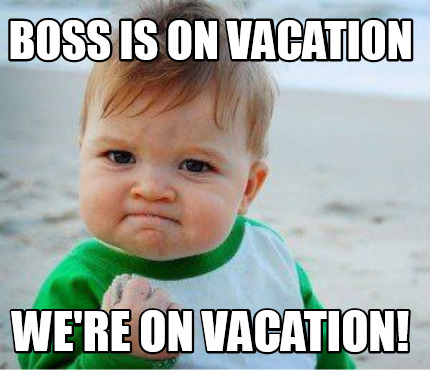 Meme Maker - BOSS IS ON VACATION WE'RE ON VACATION! Meme Generator!