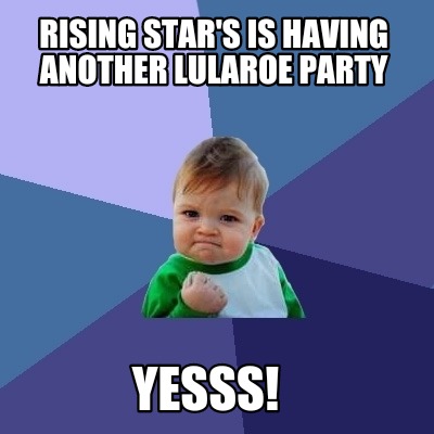 Meme Maker - Rising Star's is having another LulaRoe party Yesss! Meme ...