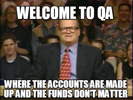 Meme Maker - Welcome to QA Where the accounts are made up and the funds ...