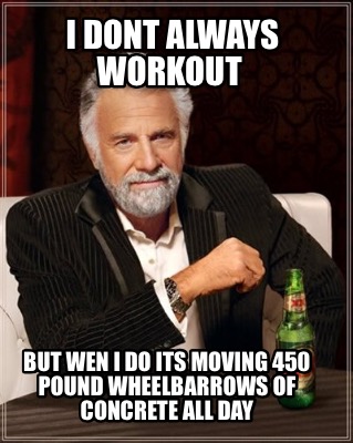 Meme Maker - I dont always workout But wen I do its moving 450 pound ...