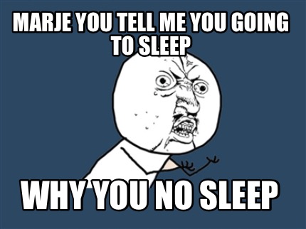 Meme Maker - Marje You Tell Me You Going To Sleep Why You No Sleep Meme ...