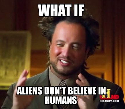 Meme Maker - What if Aliens don't believe in humans Meme Generator!