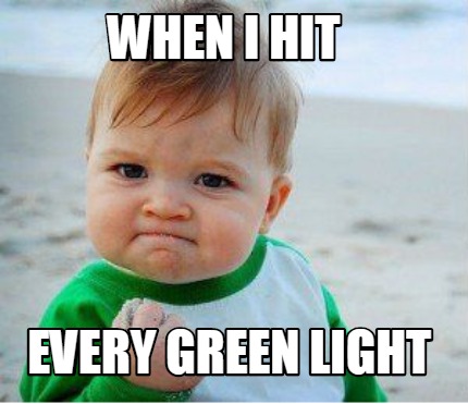 Meme Maker - When I hit Every green light Meme Generator!