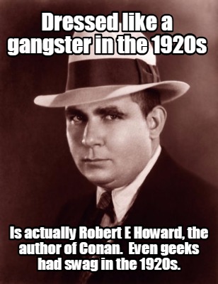 Meme Maker - Dressed like a gangster in the 1920s Is actually Robert E ...