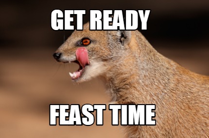 Meme Maker Get Ready Feast Time Meme Generator