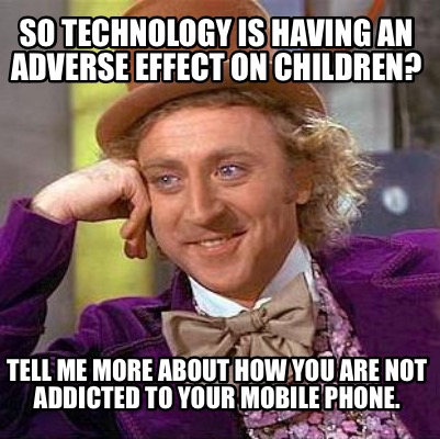 Meme Maker - So technology is having an adverse effect on children ...