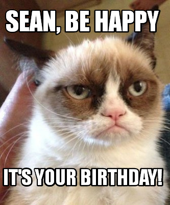 Meme Maker - Sean, Be Happy It's Your Birthday! Meme Generator!