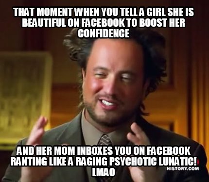 Meme Maker That Moment When You Tell A Girl She Is Beautiful On Facebook To Boost Her Confi Meme Generator