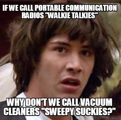 Meme Maker - if we call portable communication radios 