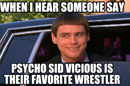 Meme Maker - WHEN I HEAR SOMEONE SAY PSYCHO SID VICIOUS IS THEIR ...