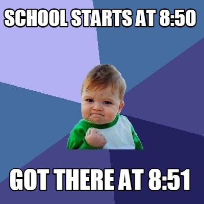 Meme Maker - School starts at 8:50 Got there at 8:51 Meme Generator!