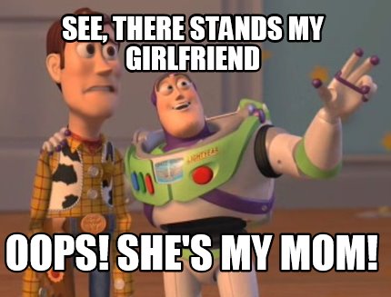 Meme Maker - See, there stands my girlfriend Oops! She's my mom! Meme ...