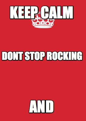 Meme Maker - KEEP CALM AND DONT STOP ROCKING Meme Generator!