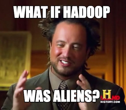 Meme Maker - WHat if Hadoop was Aliens? Meme Generator!