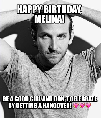 Meme Maker - Happy Birthday, Melina! Be a good girl and don't celebrate ...