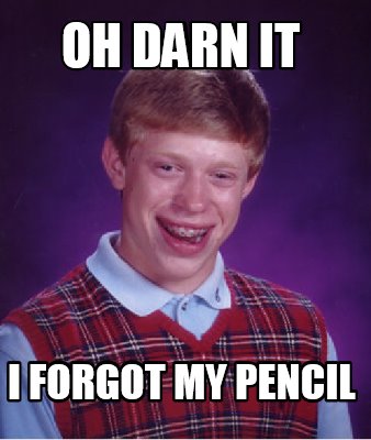 Meme Maker - Oh darn it I forgot my pencil Meme Generator!