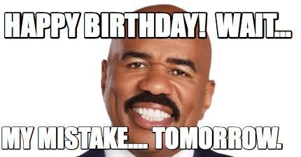 happy-birthday-wait...-my-mistake....-tomorrow