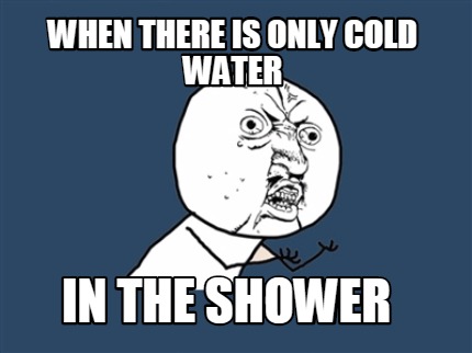 Meme Maker - when there is only cold water in the shower Meme Generator!