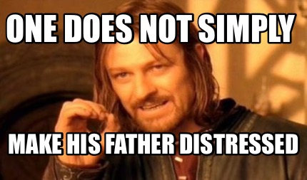 Meme Maker - One does not simply Make his father distressed Meme Generator!