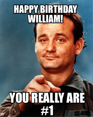 Meme Maker - Happy Birthday William! You really are #1 Meme Generator!