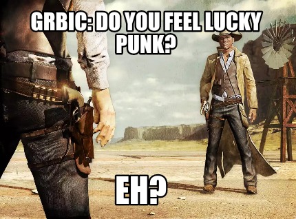 grbic-do-you-feel-lucky-punk-eh