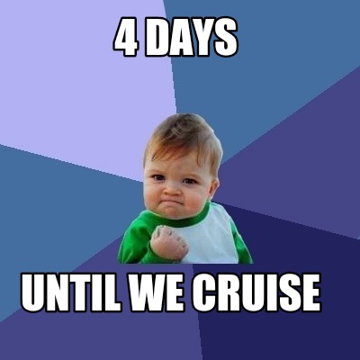 Meme Maker - 4 days Until we cruise Meme Generator!