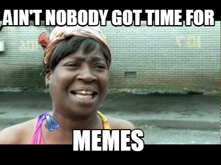 Meme Maker - Ain't nobody got time for memes Meme Generator!