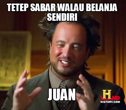 Meme Maker - TETEP SABAR WALAU BELANJA SENDIRI JUAN Meme Generator!