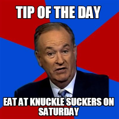 Meme Maker - Tip of the day eat at knuckle suckers on Saturday Meme ...