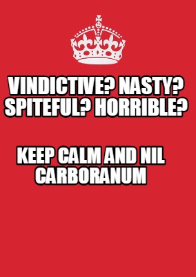 Meme Maker - Vindictive? Nasty? Spiteful? Horrible? Keep Calm and Nil ...