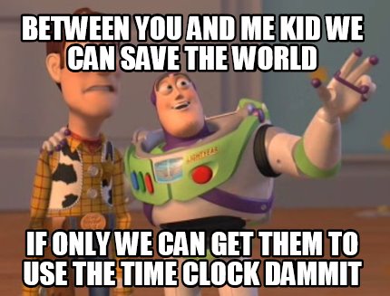 Meme Maker Between You And Me Kid We Can Save The World If Only We Can Get Them To Use The Meme Generator