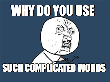 Meme Maker - Why do you use such complicated words Meme Generator!
