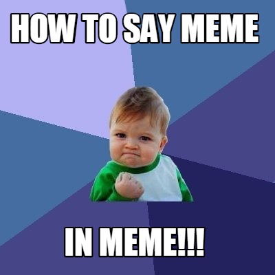 Meme Maker - HOW TO SAY MEME IN MEME!!! Meme Generator!