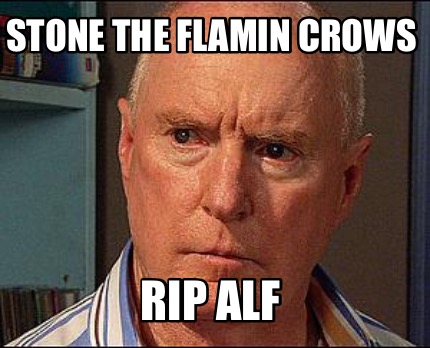stone-the-flamin-crows-rip-alf