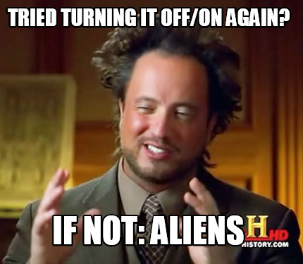 Meme Maker - Tried turning it off/on again? If not: aliens Meme Generator!