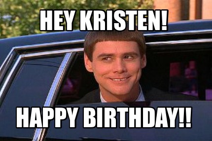 Meme Maker - Hey Kristen! Happy birthday!! Meme Generator!