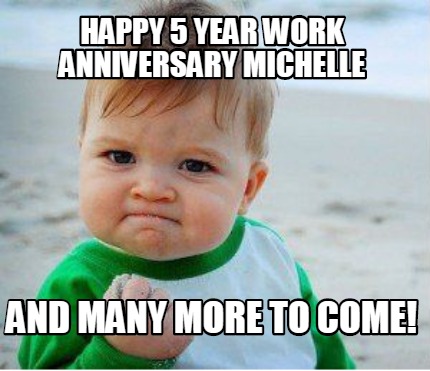 Meme Maker - happy 5 year work anniversary michelle and many more to ...